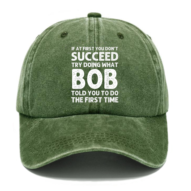 If At First You Don't Succeed Try Doing What Bob Told You To Do Hat