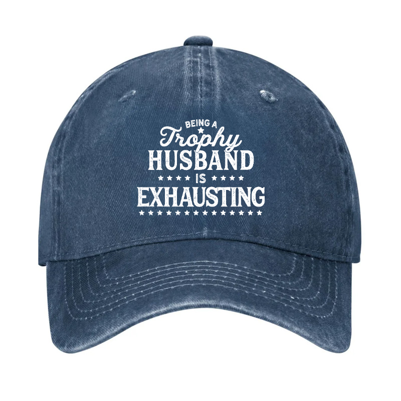 Being A Trophy Husband is Exhausting Hat