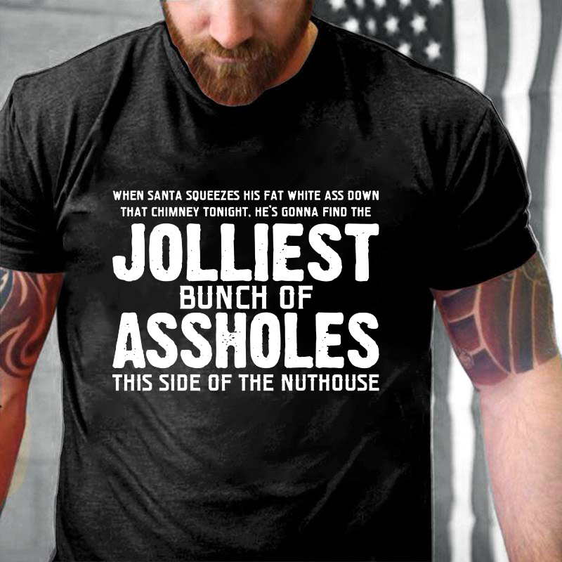 When Santa Squeezes His Fat White Ass Down That Chimney Tonight. He's Gonna Find The Jolliest Bunch Of Assholes...T-shirt