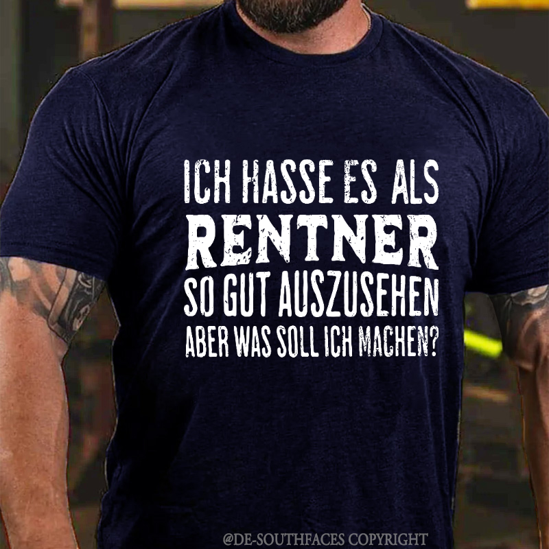 Ich Hasse Es Als Rentner So Gut Auszusehen, Aber Was Soll Ich Machen T-Shirt