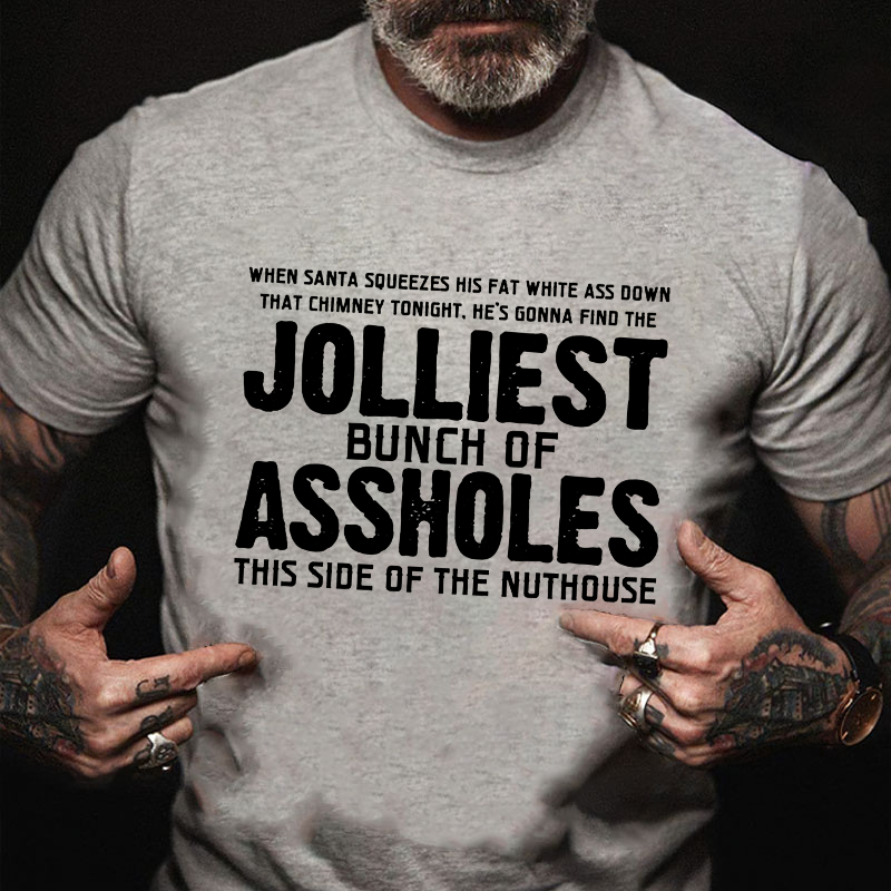 When Santa Squeezes His Fat White Ass Down That Chimney Tonight. He's Gonna Find The Jolliest Bunch Of Assholes...T-shirt