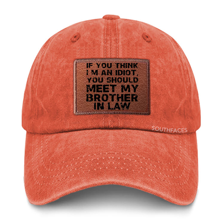 If You Think I'M An Idiot, You Should Meet My Brother In Law Leather Patch Cap