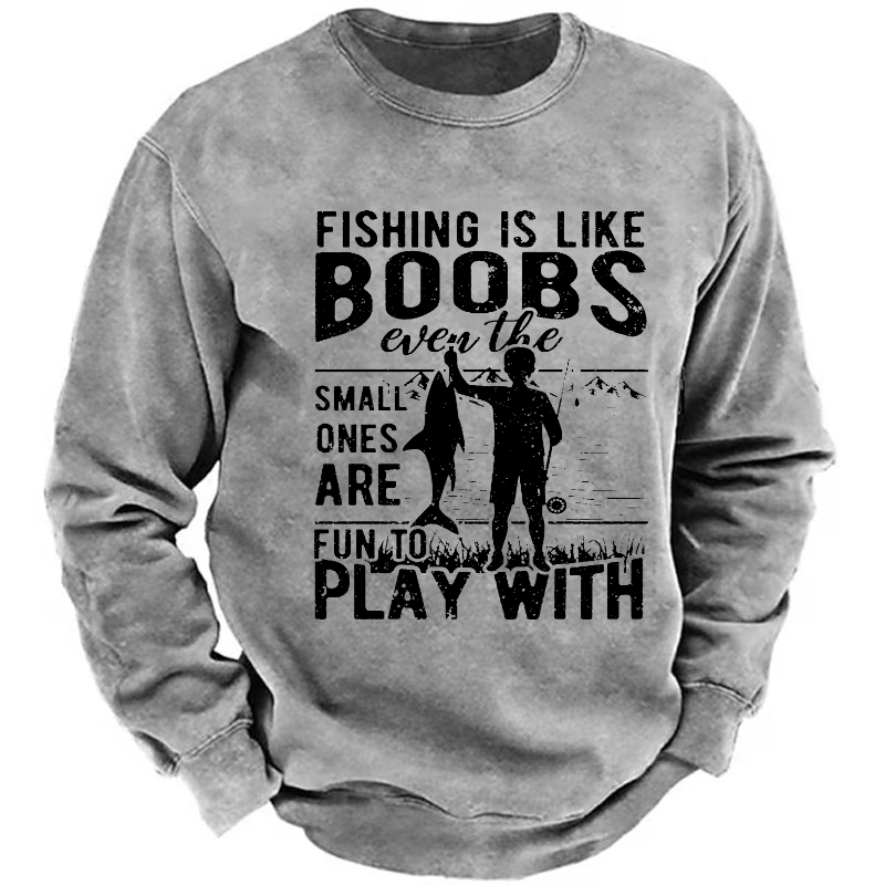 Fishing Is Like Boobs Even The Small Ones Are Fun To Play With Sweatshirt