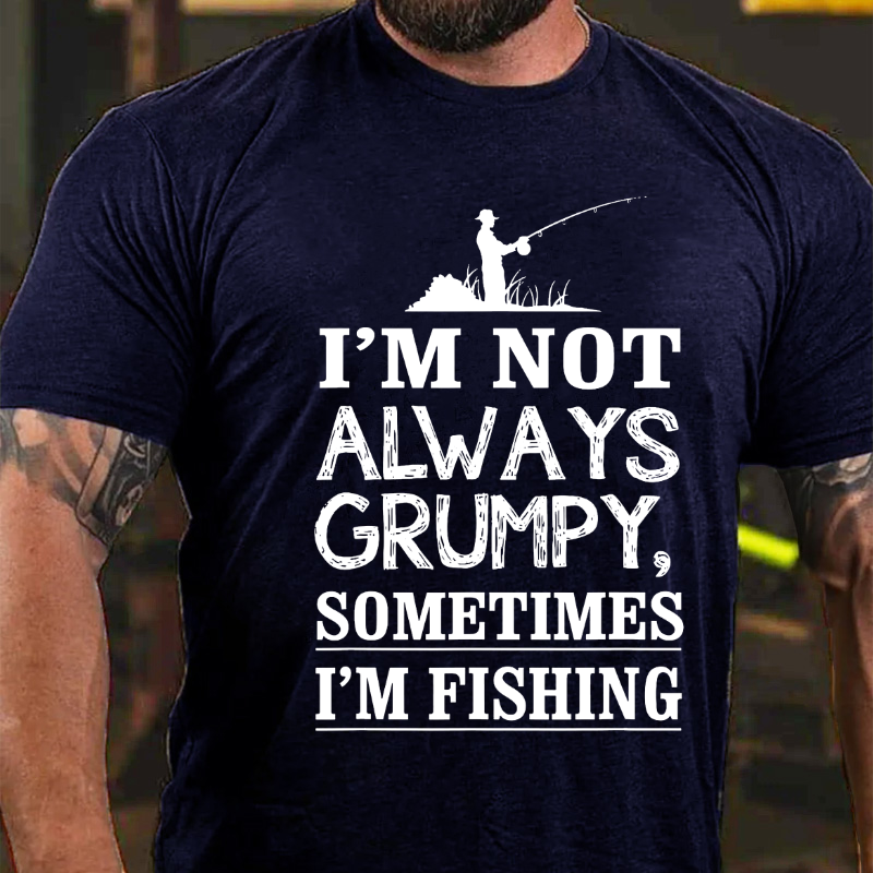 I'm Not Always Grumpy Sometimes I'm Fishing T-shirt