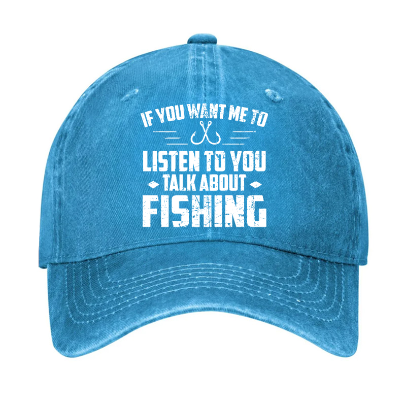 If You Want Me To Listen Talk About Fishing Hat