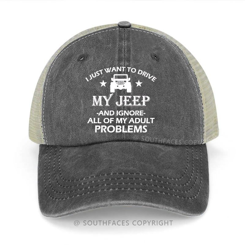 I Just What To Drive My Jeep And Ignore All Of My Adult Problems Trucker Cap