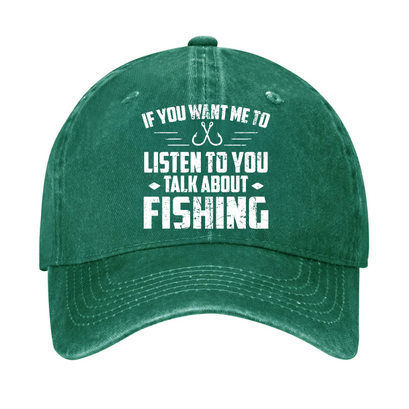 If You Want Me To Listen Talk About Fishing Hat