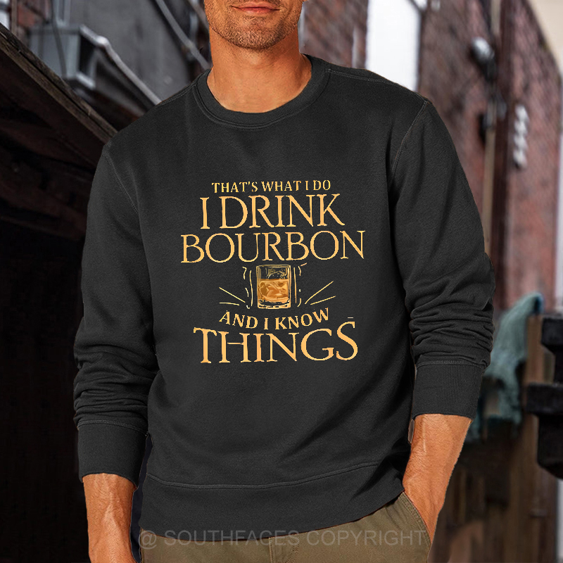 That's What Do I Drink Bourbon And I Know Things Sweatshirt
