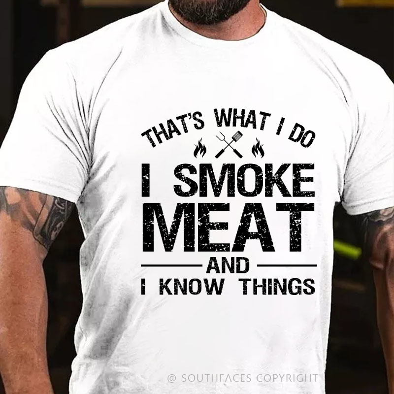 That's What I Do I Smoke Meat And I Know Things T-shirt