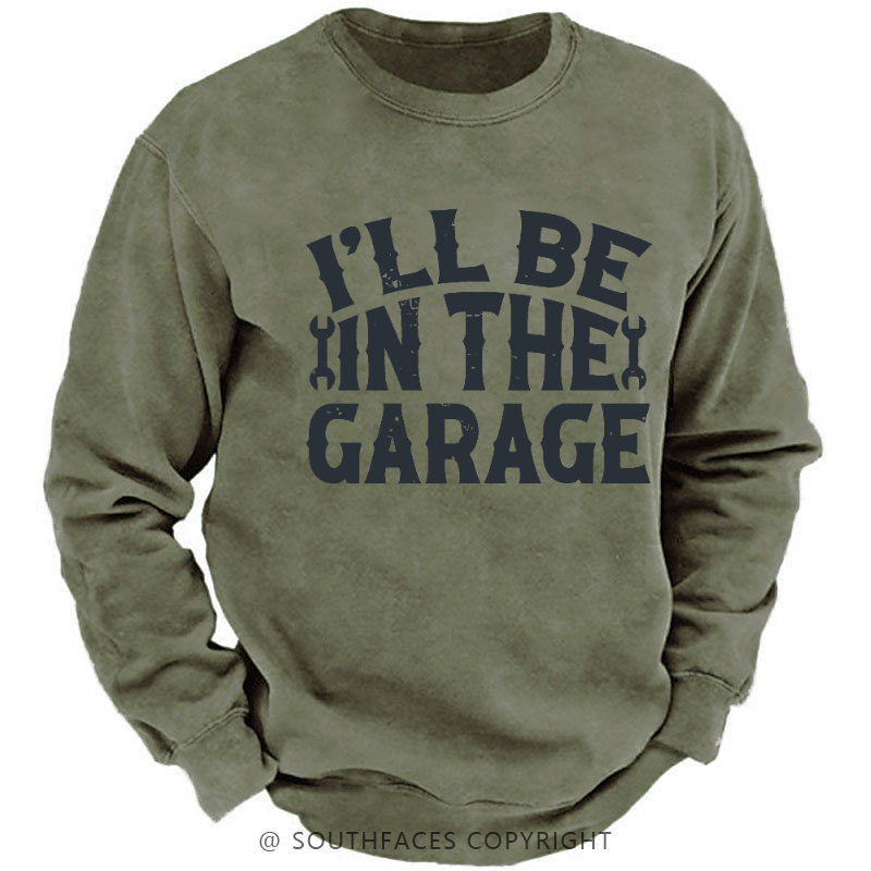 I'll Be In The Garage Funny Men's Sweatshirt