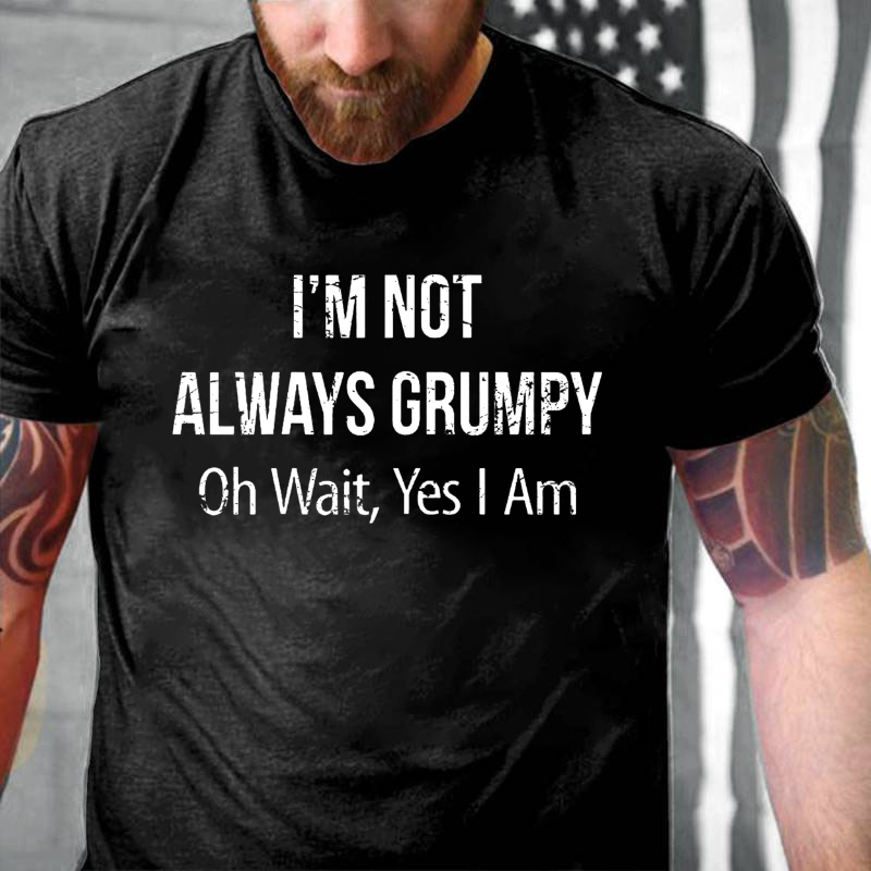 I'm Not Always Grumpy Oh Wait Yes I Am T-shirt