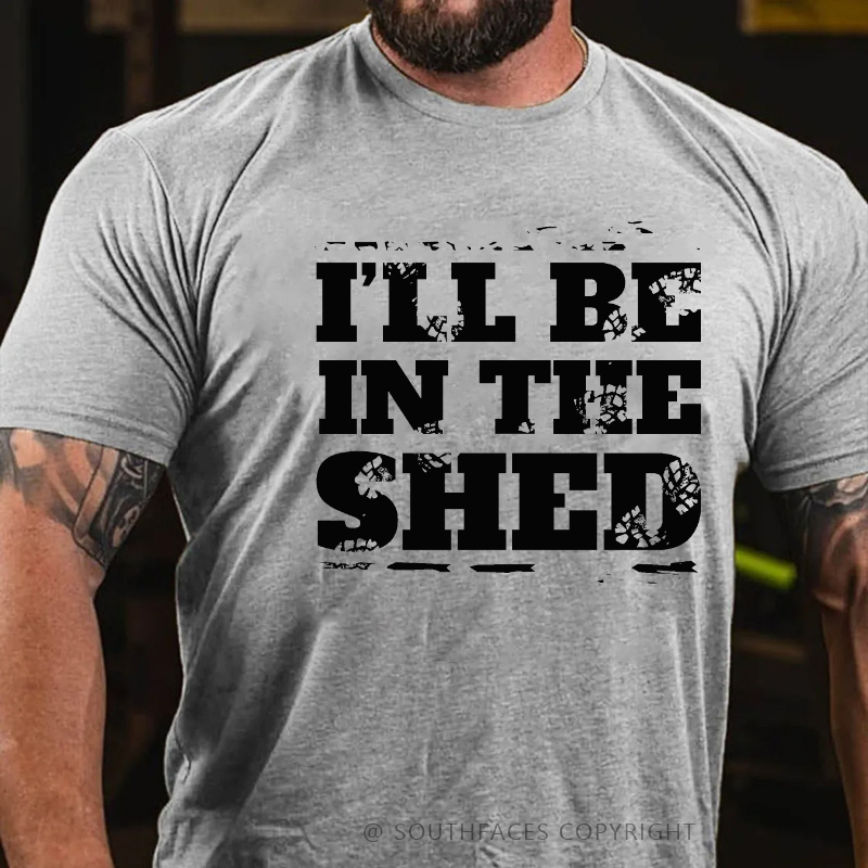 I'll Be In The Shed Funny Men's T-shirt