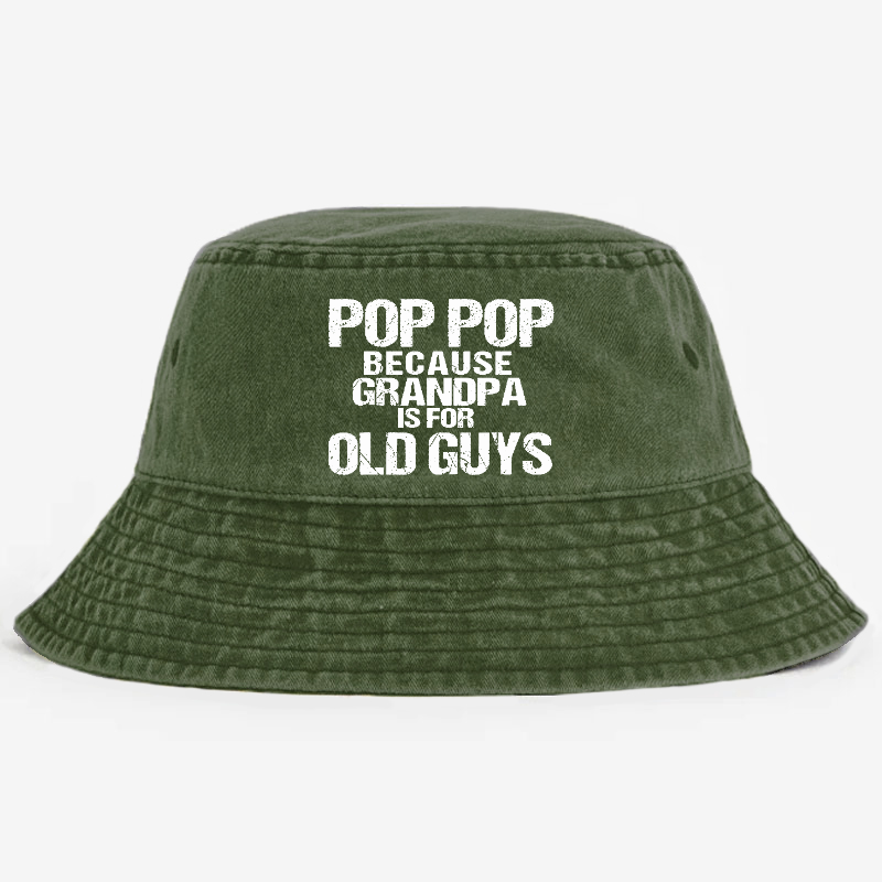 Pop Pop Because Grandpa Is For Old Guys Bucket Hat