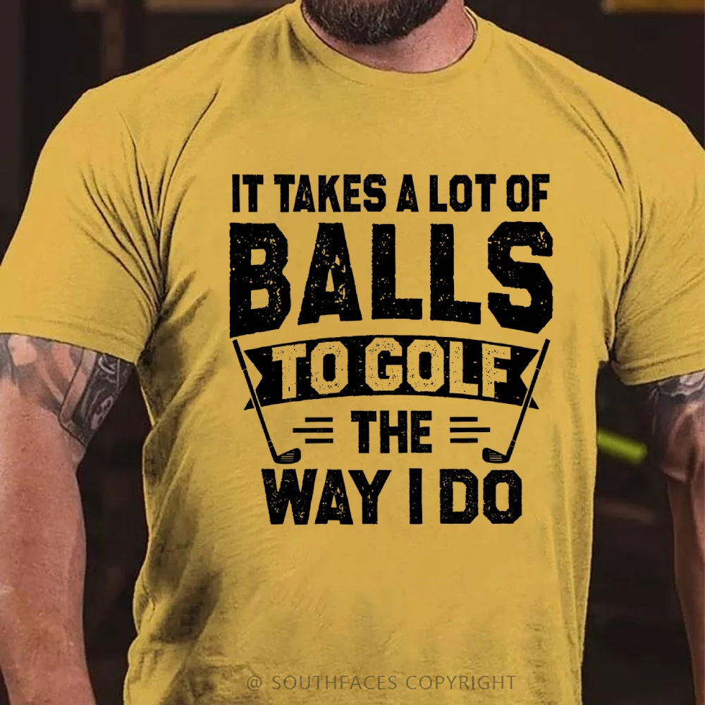 It Takes A Lot Of Balls To Golf The Why I Do T-shirt