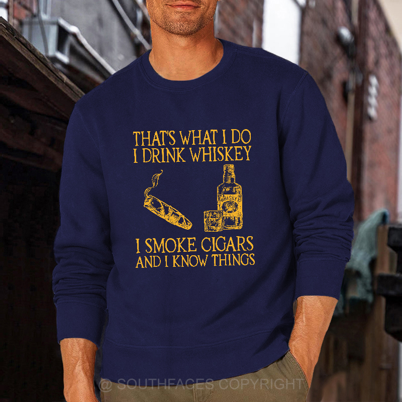 That's What I Do I Drink Whiskey I Smoke Cigars And I Know Things Sweatshirt
