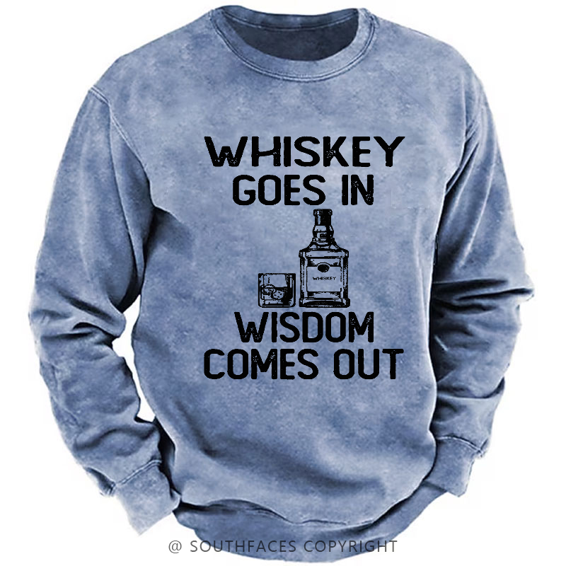 Whiskey Goes In Wisdom Comes Out Sweatshirt
