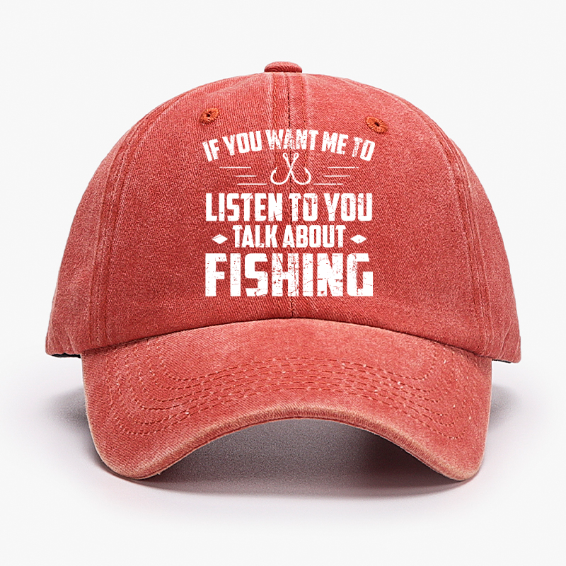 If You Want Me To Listen Talk About Fishing Hat