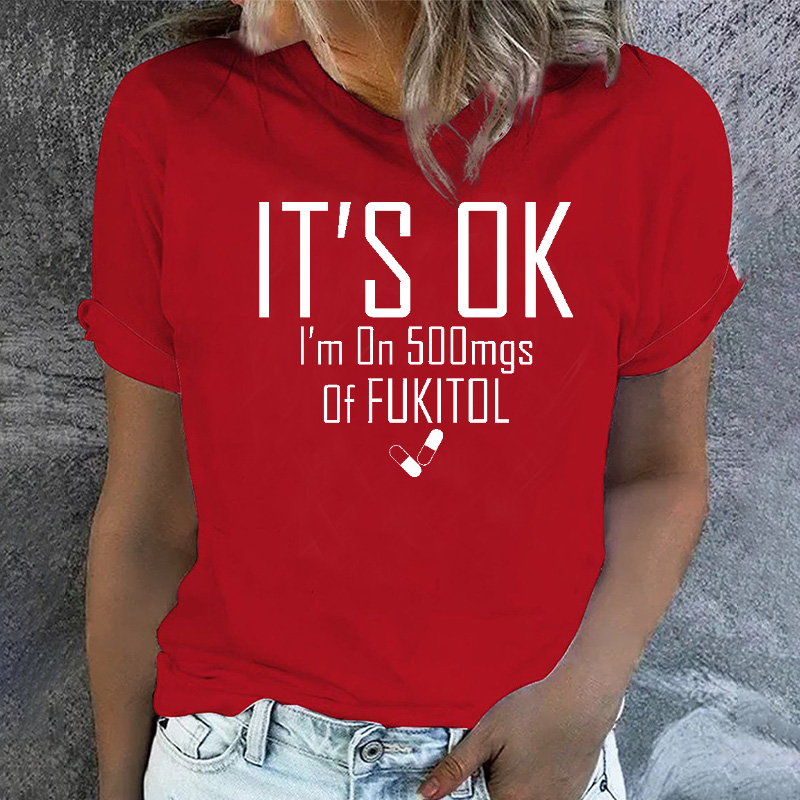 It's OK I'm on 500mgs. of Fukitol Sarcastic T-shirt