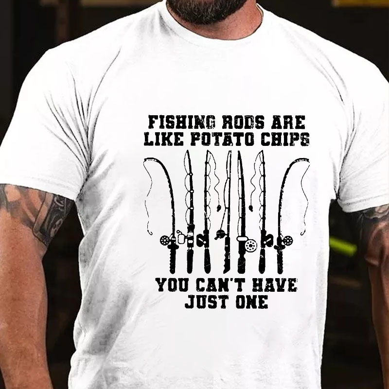 Fishing Rods Are Like Potato Chips You Can't Have Just One T-shirt