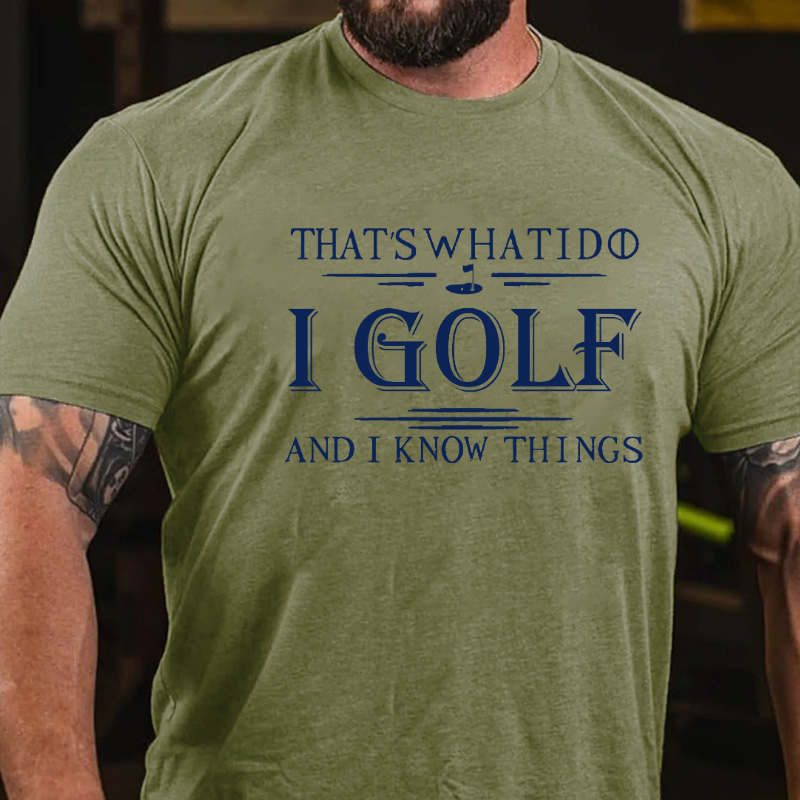 That's What I Do I Golf And I Know Things T-shirt