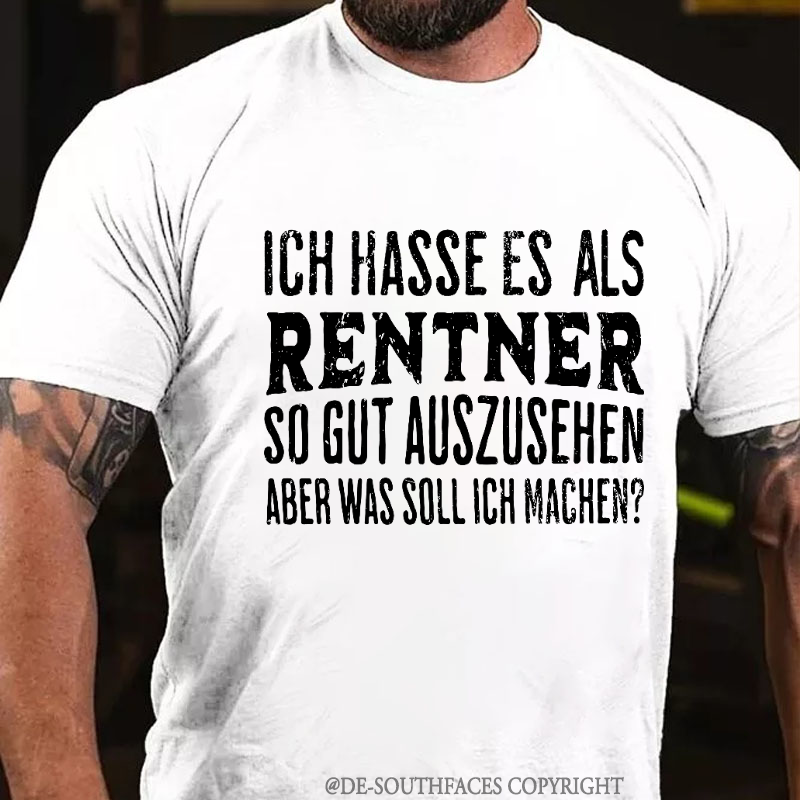 Ich Hasse Es Als Rentner So Gut Auszusehen, Aber Was Soll Ich Machen T-Shirt