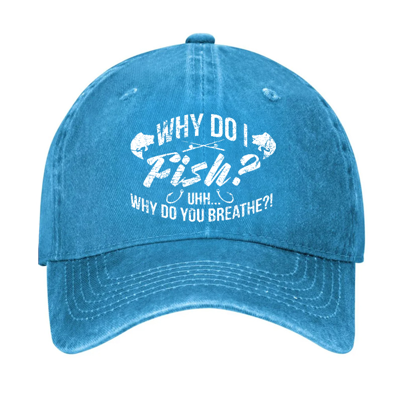 Why Do I Fish? Why Do You Breathe?! Hat