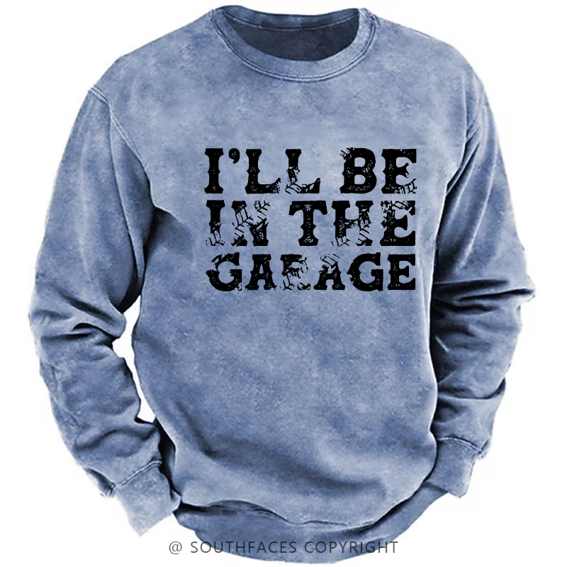 I'll Be In The Garage Sweatshirt