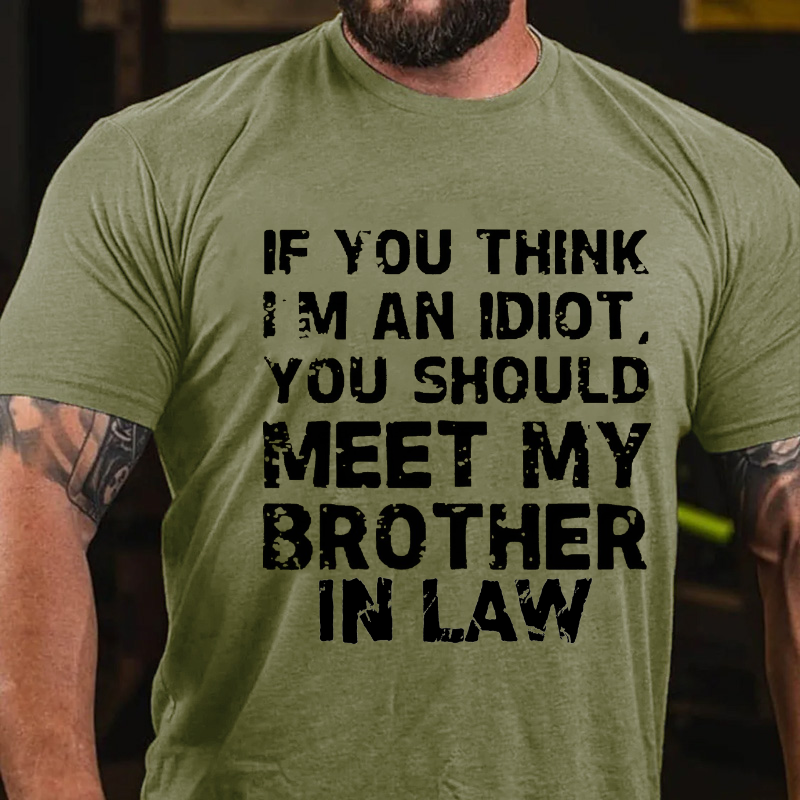If You Think I'M An Idiot, You Should Meet My Brother In Law T-shirt