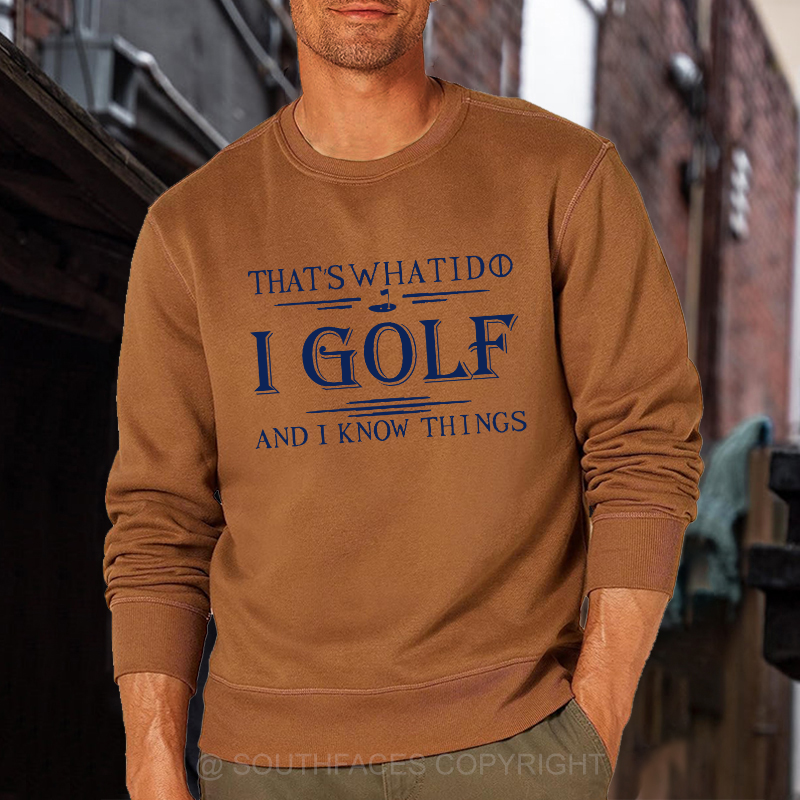 That's What I Do I Golf And I Know Things Sweatshirt