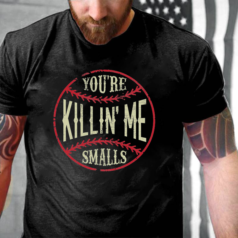 You're Killin Me Smalls T-shirt