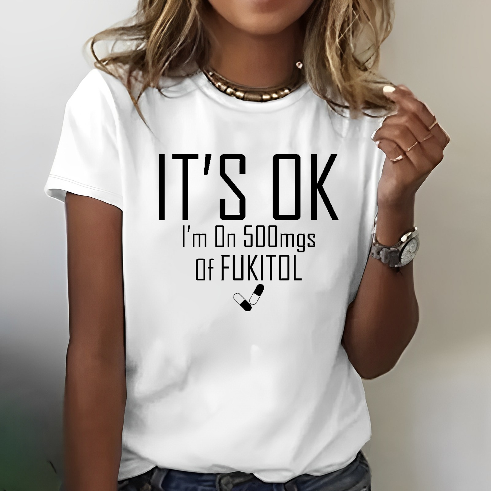 It's OK I'm on 500mgs. of Fukitol Sarcastic T-shirt