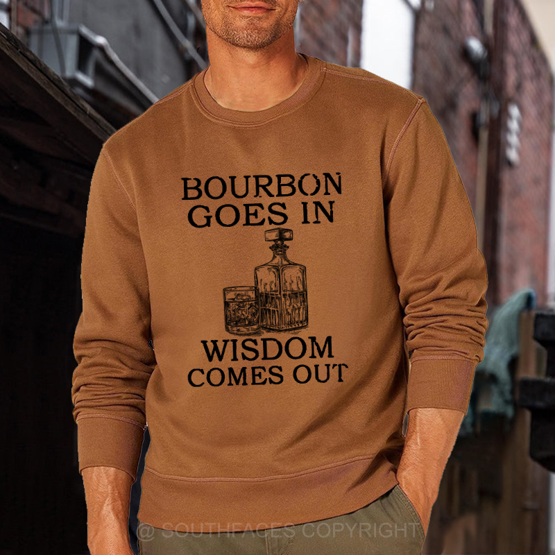 Bourbon Goes In Wisdom Comes Out Sweatshirt
