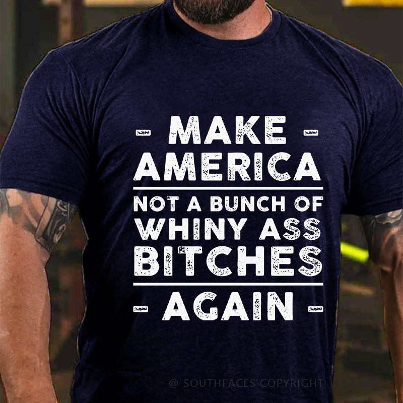 Make America Not A Bunch Of Whiny Ass Bitches Again T-shirt