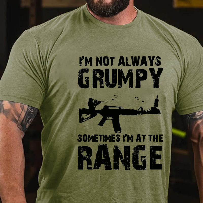 I'm Not Always Grumpy Sometimes I'm At The Range Funny Guns Print T-shirt