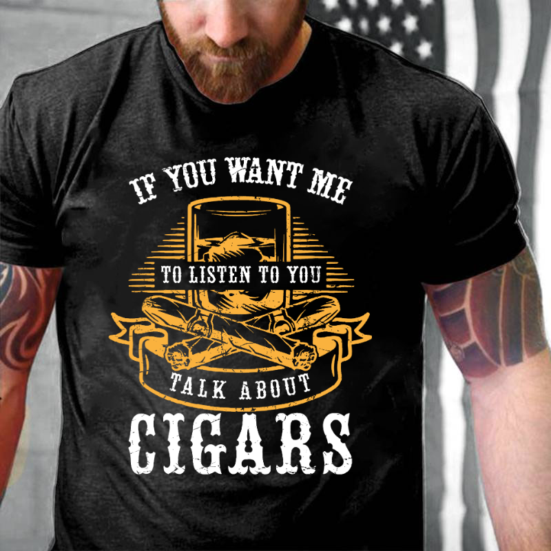 If You Want Me To Listen To You Talk About Cigars Cigar Smoking Vintage Whiskey Drinking T-shirt
