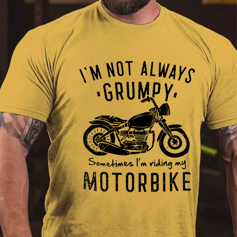 I'm Not Always Grumpy Sometimes I'm Riding My Motorbike T-shirt