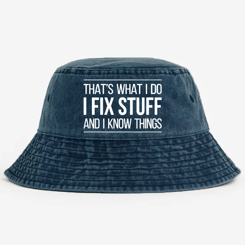 That's What I Do I Fix Stuff And I Know Things Bucket Hat