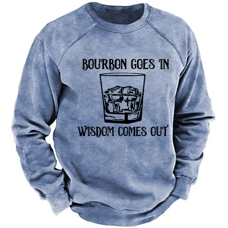 Bourbon Goes In Wisdom Comes Out Sweatshirt