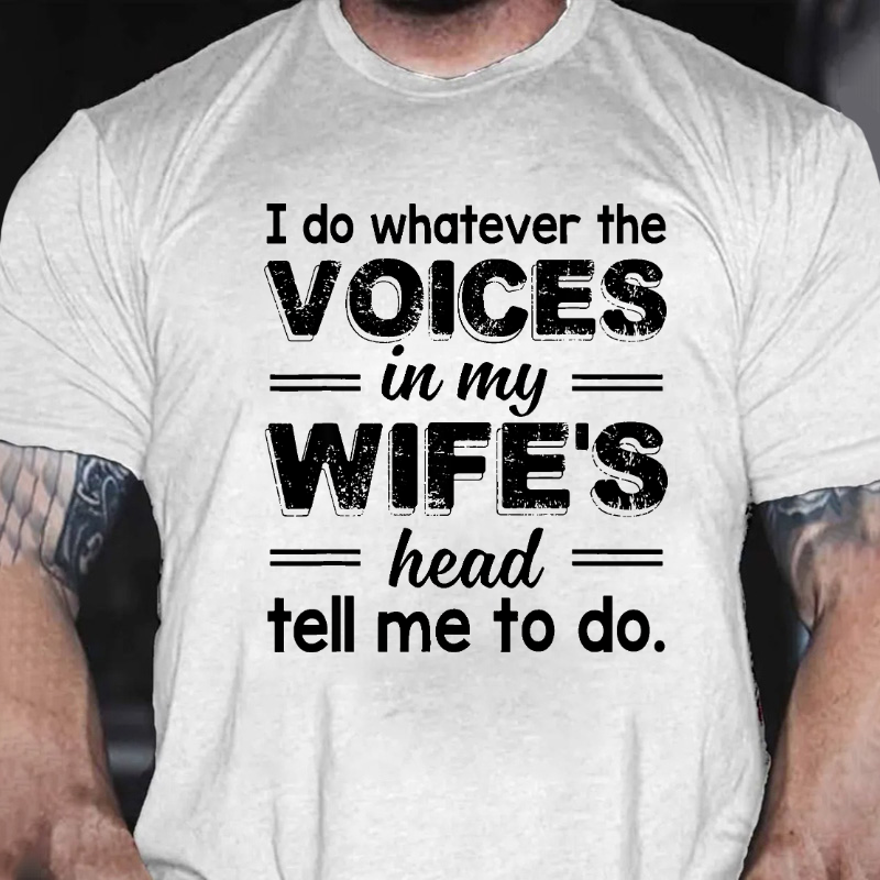 I Do Whatever The Voices In My Wifes Head Tell Me To Do Funny T-shirt