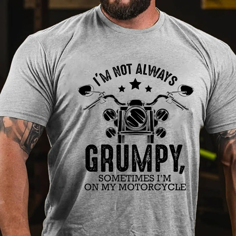 I'm Not Always Grumpy, Sometimes I'm On My Motorcycle Funny T-shirt