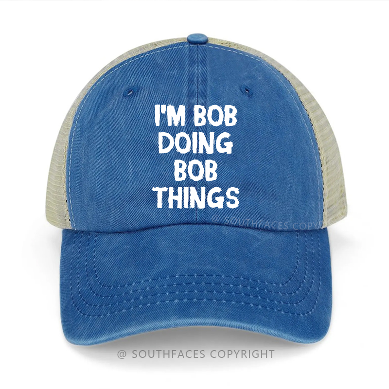 I'm Bob Doing Bob Things Funny Custom Gift Trucker Cap
