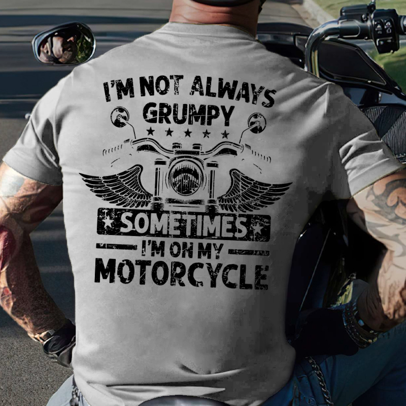 I'm Not Always Grumpy Sometimes I'm On My Motorcycle T-shirt