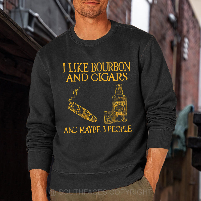 I Like Bourbon And Cigars And Maybe 3 People Funny Sweatshirt