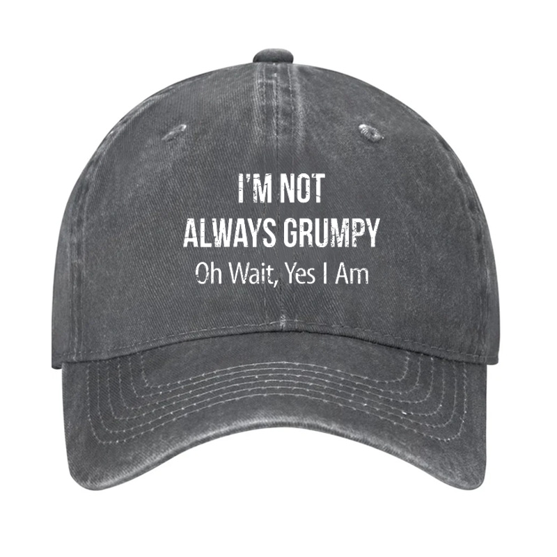 I'm Not Always Grumpy Oh Wait Yes I Am Funny Saying Hat