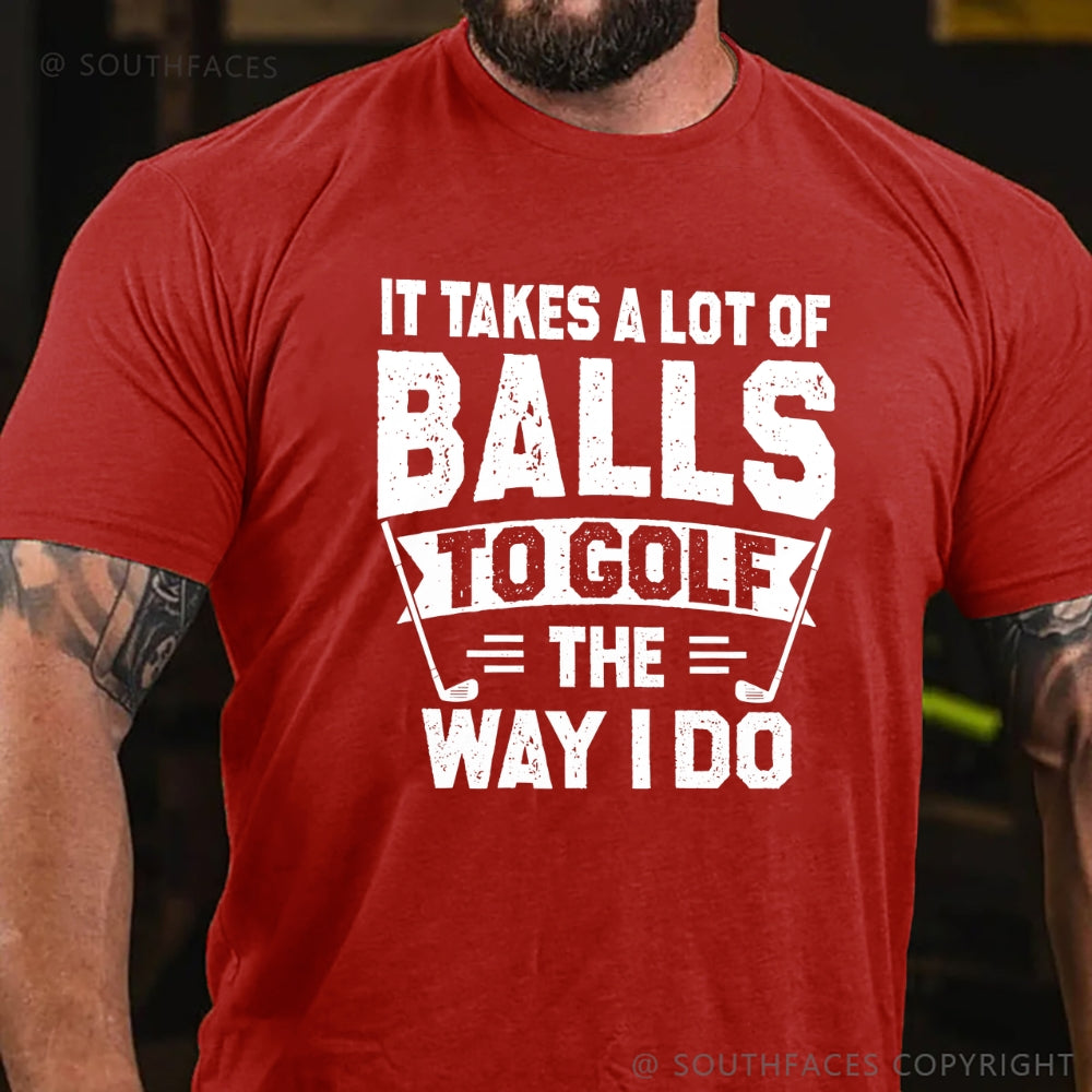 It Takes A Lot Of Balls To Golf The Why I Do T-shirt