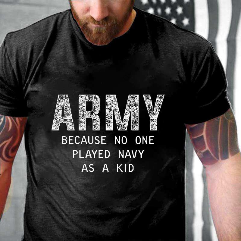 Army Because No One Played Navy As A Kid Funny Veteran T-shirt