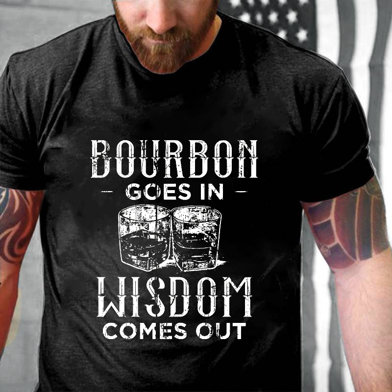 Bourbon Goes In Wisdom Comes Out Funny Sarcastic Drunk T-shirt