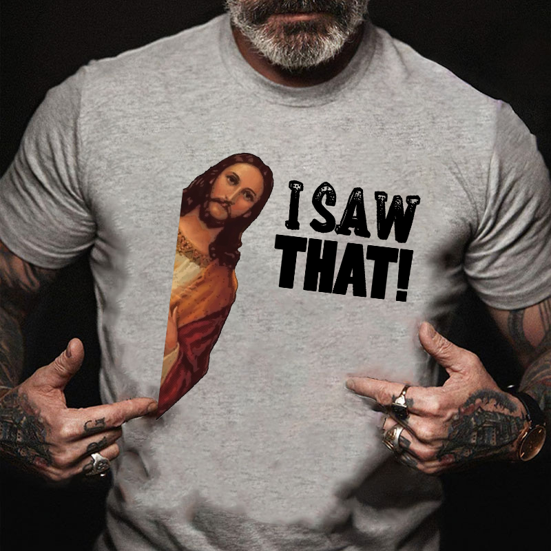 I Saw That Jesus Print Funny T-shirt