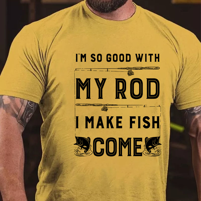 Im So Good with My Rod I Make Fish Come T-shirt