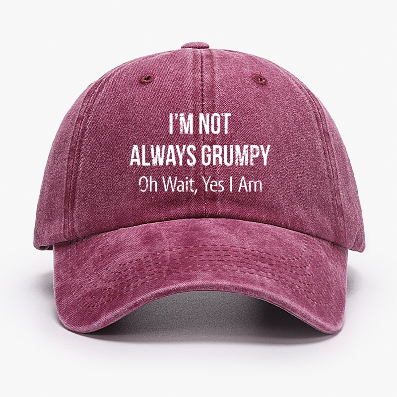 I'm Not Always Grumpy Oh Wait Yes I Am Funny Saying Hat